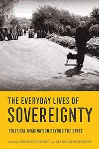The Everyday Lives of Sovereignty: Political Imagination beyond the State