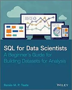 SQL for Data Scientists: A Beginner's Guide for Building Datasets for Analysis