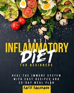 Anti-Inflammatory Diet for Beginners: Heal the Immune System with Easy Recipes and 20-Day Meal Plan