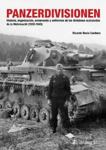 Panzerdivisionen: Historia, organización, armamento y uniformes de las divisiones acorazadas de la Wehrmacht (1935-1945)