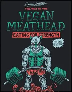 The Way of The Vegan Meathead: Eating for Strengthو Second Edition