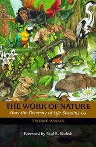 The Work of Nature: How The Diversity Of Life Sustains Us