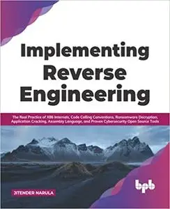 Implementing Reverse Engineering: The Real Practice of X86 Internals, Code Calling Conventions, Ransomware Decryption, A