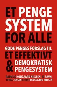 «Et pengesystem for alle» by Jonas Jensen,Rasmus Hougaard Nielsen,Tune Revsgaard Nielsen,Ib Ravn