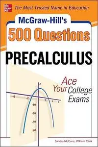 McGraw-Hill’s 500 College Precalculus Questions: Ace Your College Exams: 3 Reading Tests + 3 Writing Tests + 3 Mathematics Test