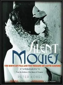 Silent Movies: The Birth of Film and the Triumph of Movie Culture