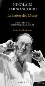 Le Baiser des Muses. Entretiens avec Bertrand Dermoncourt - Nikolaus Harnoncourt