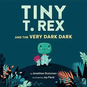 «Tiny T. Rex and the Very Dark Dark» by Jonathan Stutzman
