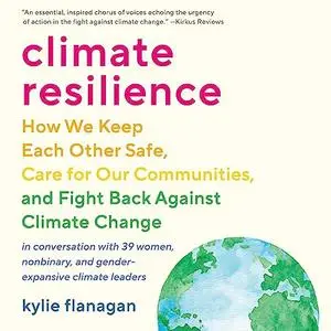 Climate Resilience: How We Keep Each Other Safe, Care for Our Communities, and Fight Back Against Climate Change [Audiobook]