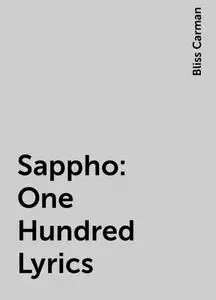 «Sappho: One Hundred Lyrics» by Bliss Carman