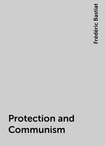«Protection and Communism» by Frédéric Bastiat