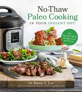 No-Thaw Paleo Cooking in Your Instant Pot®: Fast, Flavorful Meals Straight from the Freezer