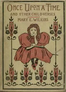 «Once Upon a Time, and Other Child-Verses» by Mary Eleanor Wilkins Freeman