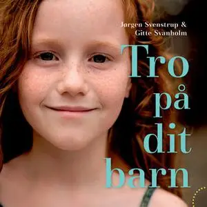 «Tro på dit barn» by Jørgen Svenstrup,Gitte Svanholm