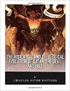 The Historical and Theological Evolution of Satan, the Devil, and Hell