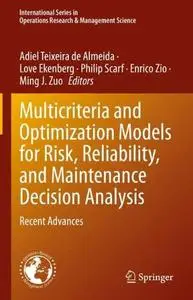 Multicriteria and Optimization Models for Risk, Reliability, and Maintenance Decision Analysis: Recent Advances
