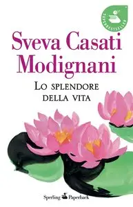 Sveva Casati Modignani - Lo Splendore Della Vita