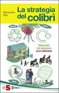 Alessandro Pilo - La strategia del colibrì. Manuale del giovane eco-attivista