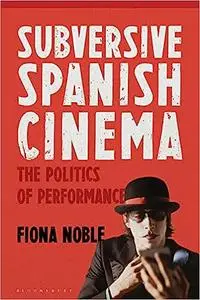 Subversive Spanish Cinema: The Politics of Performance