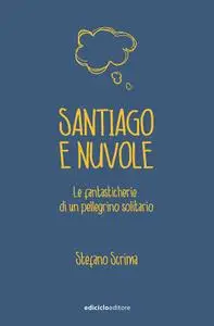 Stefano Scrima - Santiago e nuvole. La fantasticherie di un pellegrino solitario