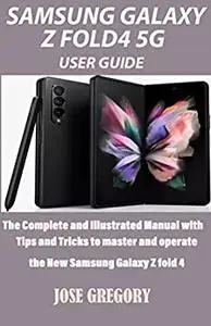 SAMSUNG GALAXY Z FOLD 4 5G USER GUIDE: The Complete and Illustrated Manual