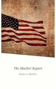 «Report on the Investigation into Russian Interference in the 2016 Presidential Election: Mueller Report» by Robert Muel