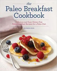 The Paleo Breakfast Cookbook: Delicious and Easy Gluten-Free Paleo Breakfast Recipes for a Paleo Diet