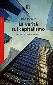 La verità sul capitalismo: Denaro, morale e mercato - John Plender (Repost)