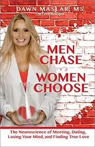 Men Chase, Women Choose: The Neuroscience of Meeting, Dating, Losing Your Mind, and Finding True Love