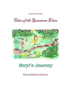 «Tales of the Gemstone Elves Volume One Beryl's Journey» by Patricia Bennett