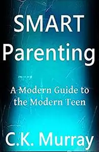 Smart Parenting: A Modern Guide to the Modern Teen