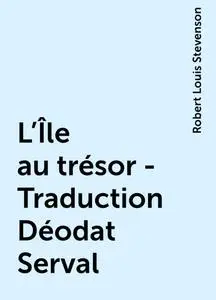 «L'Île au trésor - Traduction Déodat Serval» by Robert Louis Stevenson