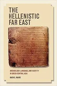 The Hellenistic Far East: Archæology, Language, and Identity in Greek Central Asia