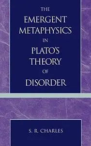 The Emergent Metaphysics in Plato's Theory of Disorder