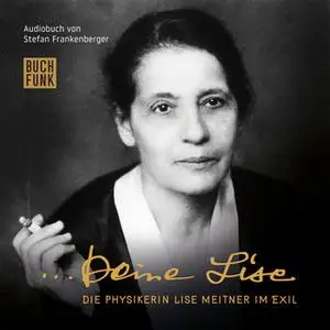 «Deine Lise: Die Physikerin Lise Meitner im Exil» by Stefan Frankenberger