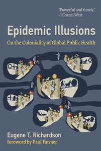 Epidemic Illusions : On the Coloniality of Global Public Health