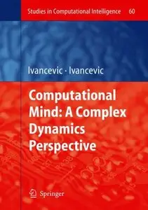 Computational Mind: A Complex Dynamics Perspective (Studies in Computational Intelligence) by Tijana T. Ivancevic [Repost]