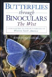 Butterflies through Binoculars: The West - A Field Guide to the Butterflies of Western North America by Jeffrey Glassberg