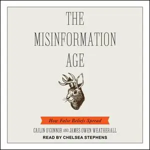 «The Misinformation Age: How False Beliefs Spread» by Cailin O’Connor,James Owen Weatherall