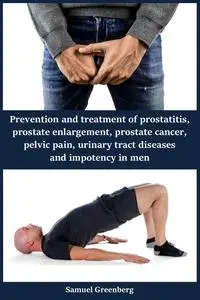 Prevention and treatment of prostatitis, prostate enlargement, prostate cancer, pelvic pain and impotency in men