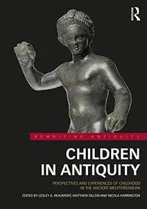 Children in Antiquity: Perspectives and Experiences of Childhood in the Ancient Mediterranean
