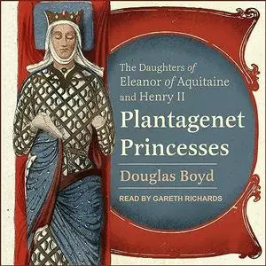 Plantagenet Princesses: The Daughters of Eleanor of Aquitaine and Henry II [Audiobook]
