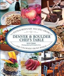 Denver & Boulder Chef's Table: Extraordinary Recipes From The Colorado Front Range [Repost]