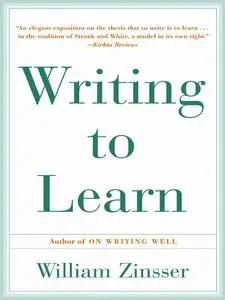 William Zinsser, "Writing to Learn: How to Write - and Think - Clearly About Any Subject at All"