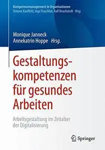 Gestaltungskompetenzen für gesundes Arbeiten: Arbeitsgestaltung im Zeitalter der Digitalisierung