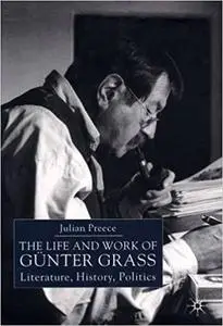 The Life and Work of Günter Grass: Literature, History, Politics
