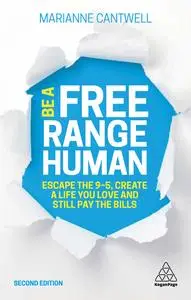 Be a Free Range Human: Escape the 9-5, Create a Life You Love and Still Pay the Bills, 2nd Edition