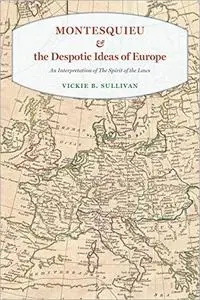 Montesquieu and the Despotic Ideas of Europe: An Interpretation of "The Spirit of the Laws"