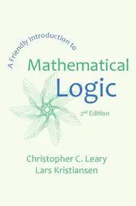 A Friendly Introduction to Mathematical Logic, 2 edition