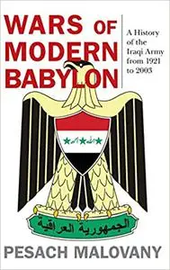 Wars of Modern Babylon: A History of the Iraqi Army from 1921 to 2003